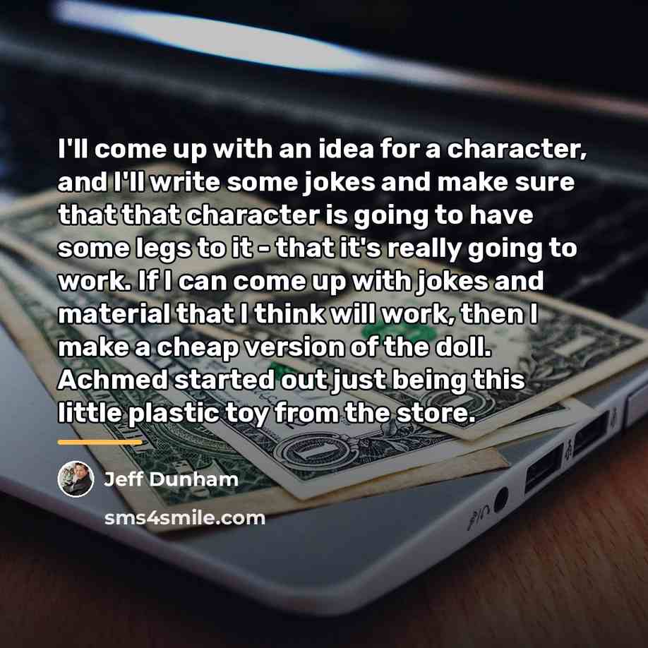 “I'll come up with an idea for a character, and…” quote by Jeff Dunham