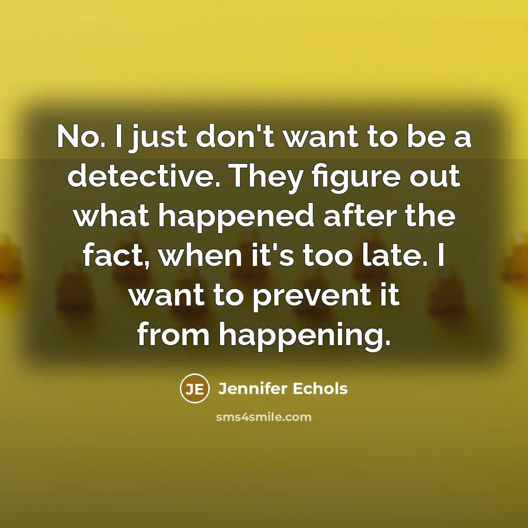 “No. I just don't want to be a detective. They…” quote by Jennifer Echols