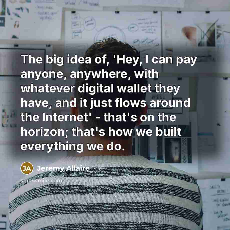 “The big idea of, 'Hey, I can pay anyone, anywhere,…” quote by Jeremy Allaire