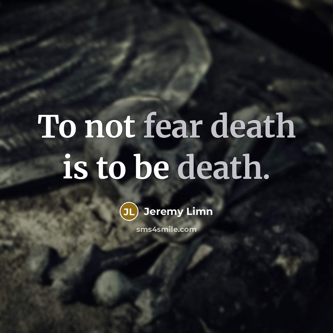 “To not fear death is to be death.…” quote by Jeremy Limn