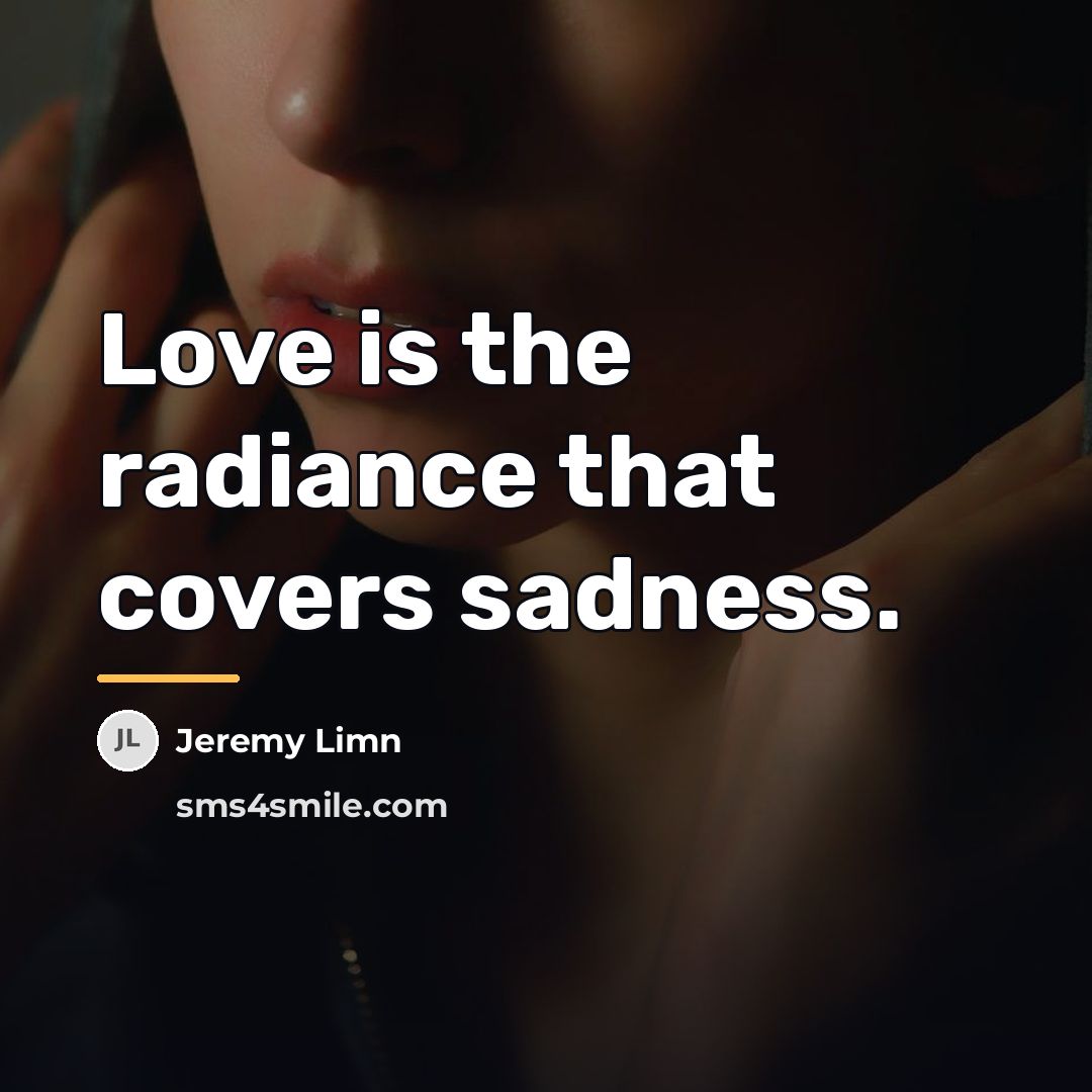 “Love is the radiance that covers sadness.…” quote by Jeremy Limn