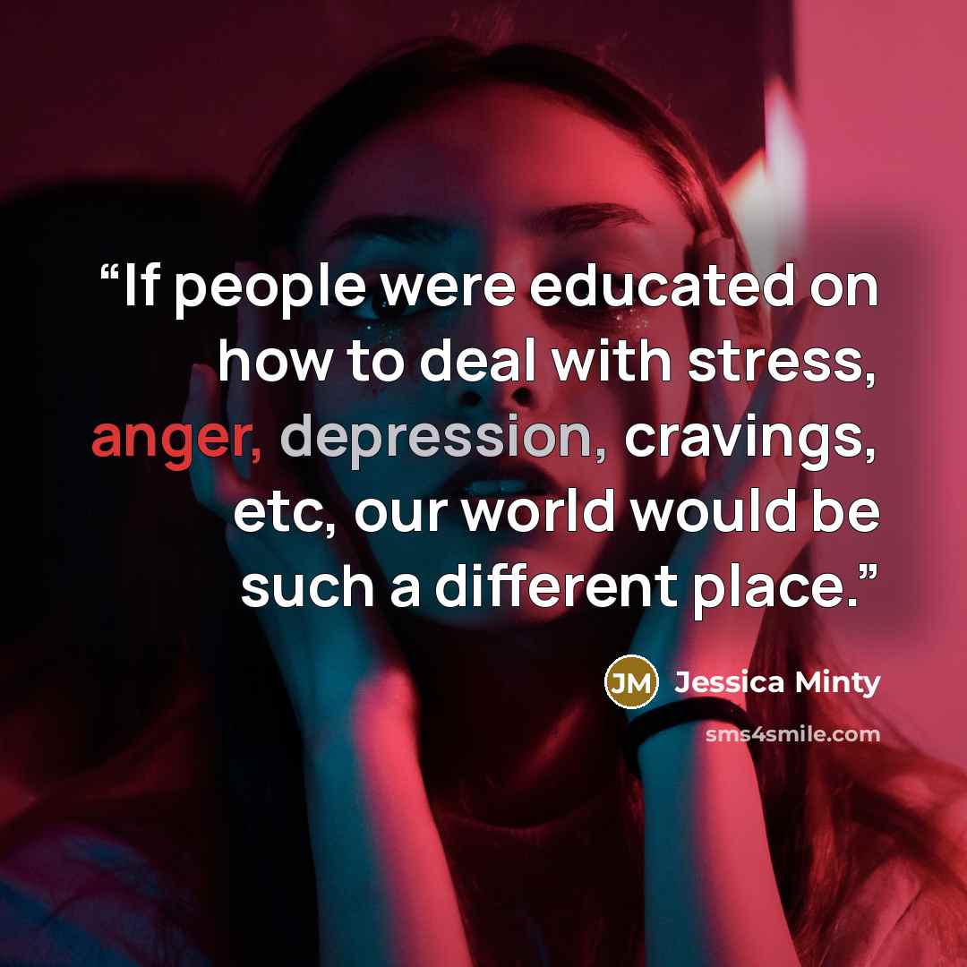 “If people were educated on how to deal with stress, anger, depression, cravings, etc, our world would be such a different place.” quote by Jessica Minty