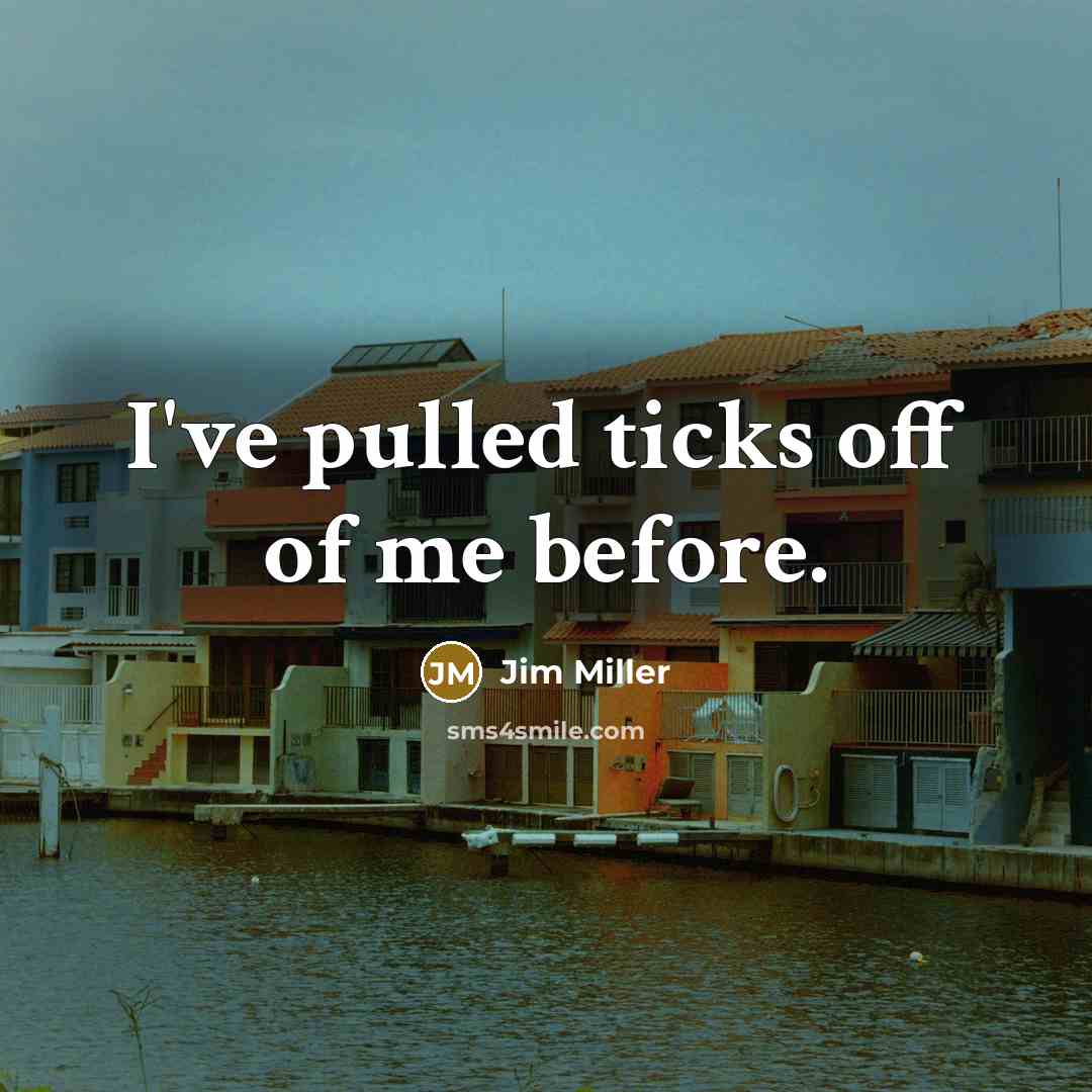 “I've pulled ticks off of me before.…” quote by Jim Miller