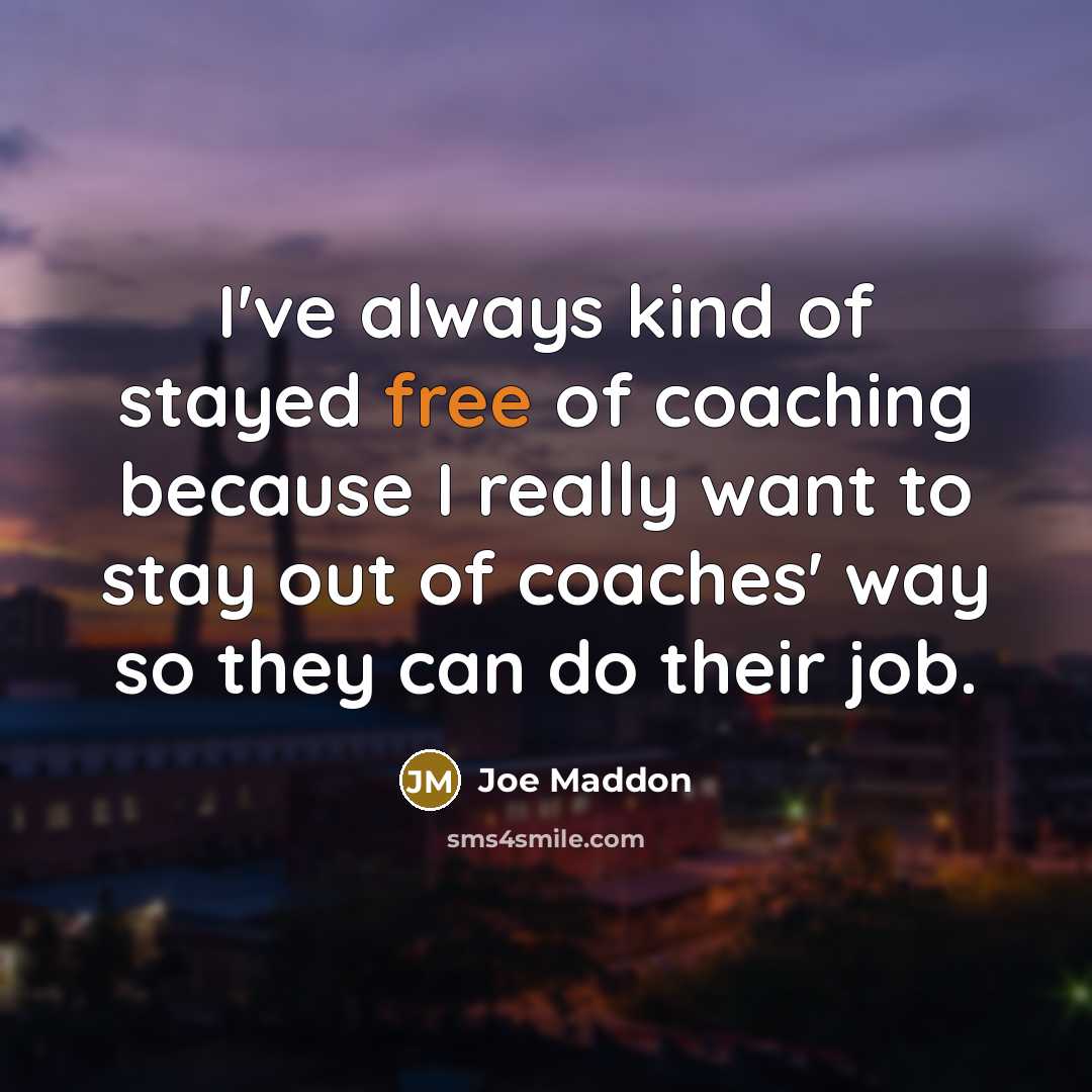 “I've always kind of stayed free of coaching because I…” quote by Joe Maddon