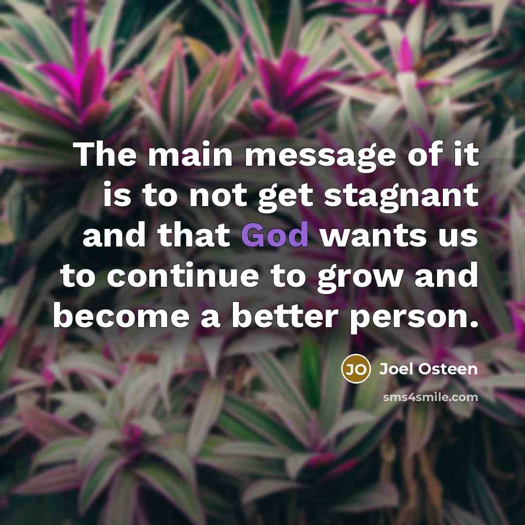 “The main message of it is to not get stagnant…” quote by Joel Osteen