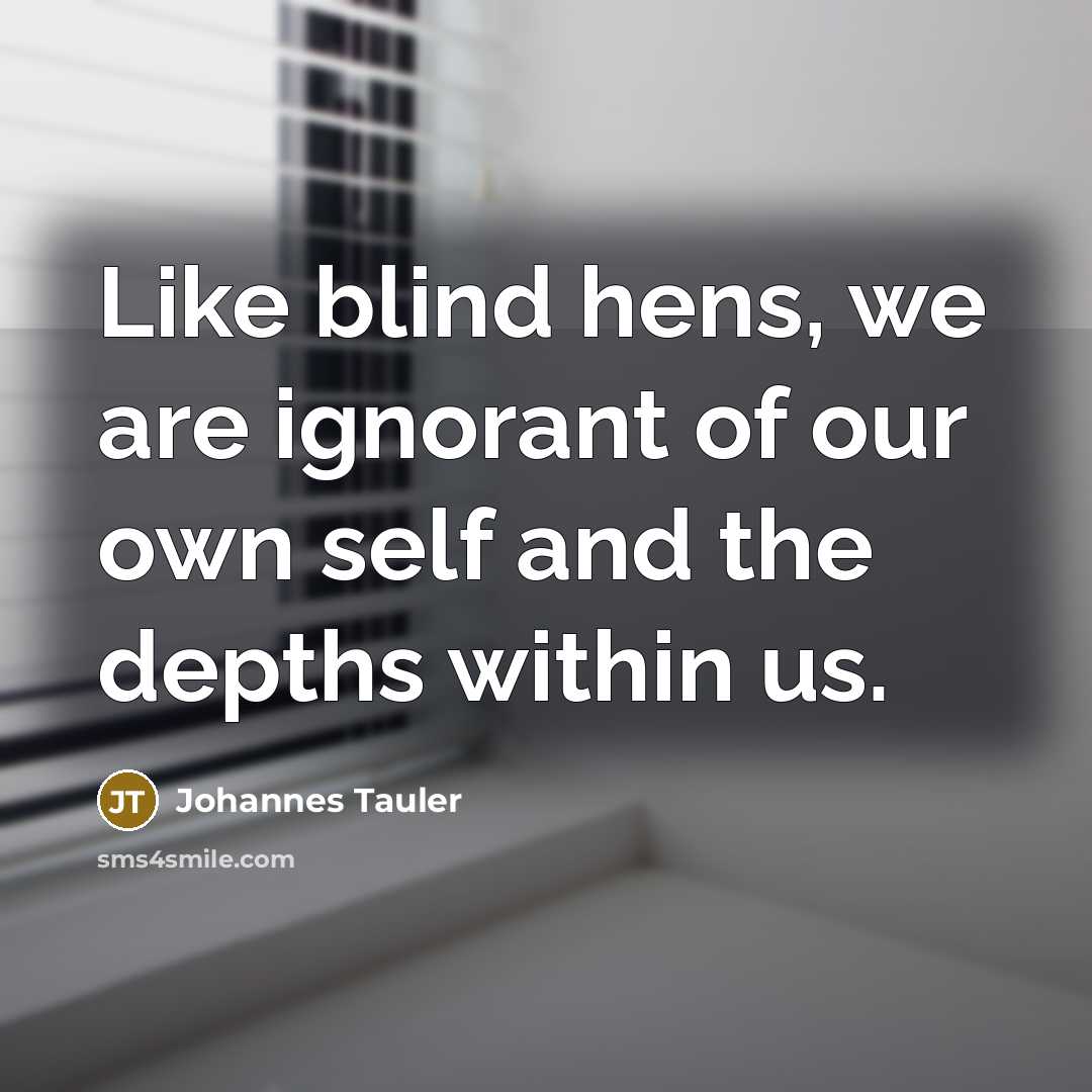 “Like blind hens, we are ignorant of our own self…” quote by Johannes Tauler
