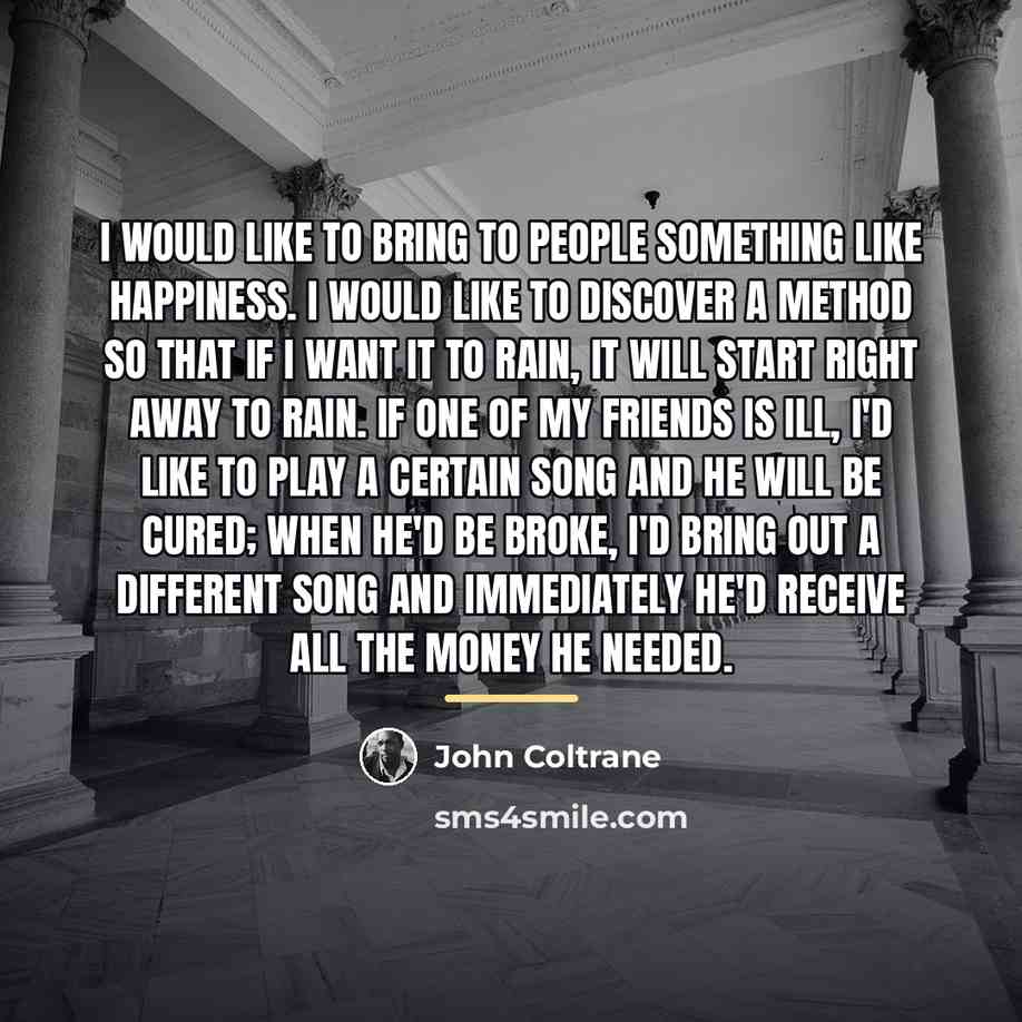 “I would like to bring to people something like happiness.…” quote by John Coltrane