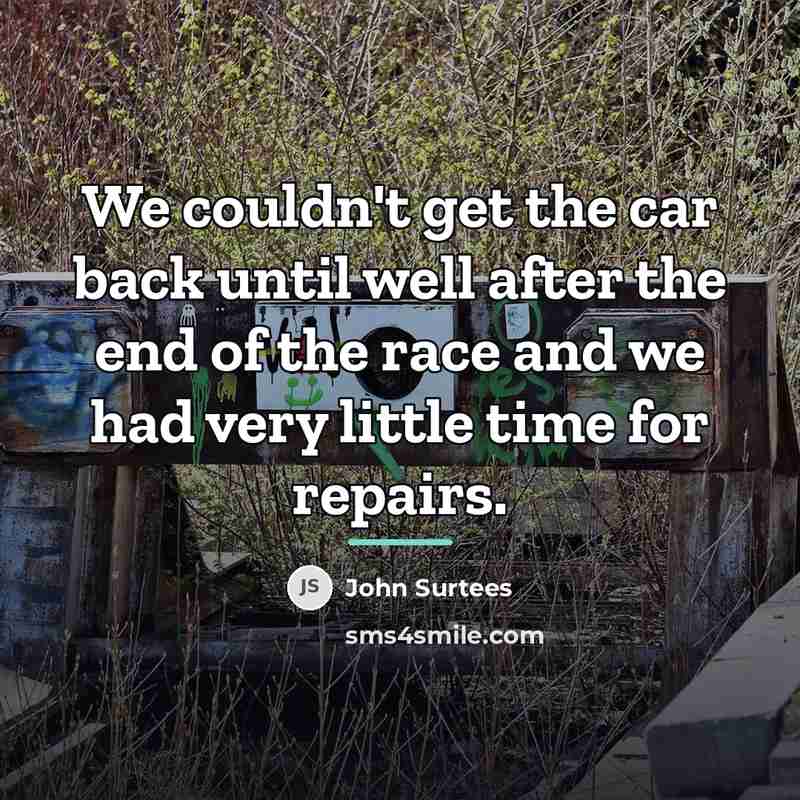 “We couldn't get the car back until well after the…” quote by John Surtees