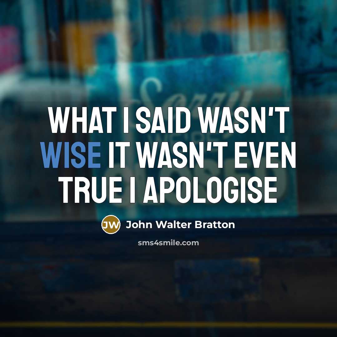 “What I said Wasn't wise It wasn't even true I…” quote by John Walter Bratton