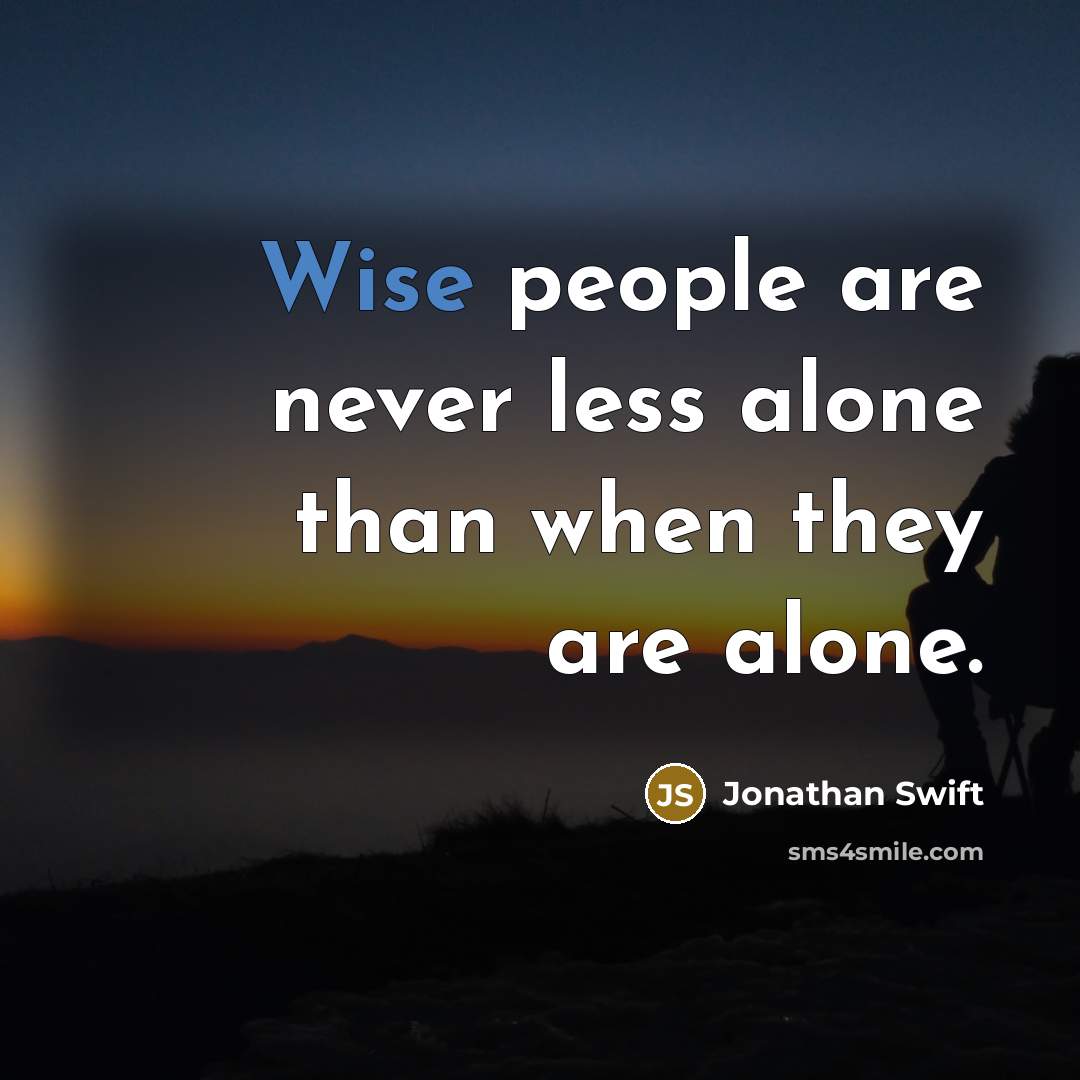 “Wise people are never less alone than when they are…” quote by Jonathan Swift