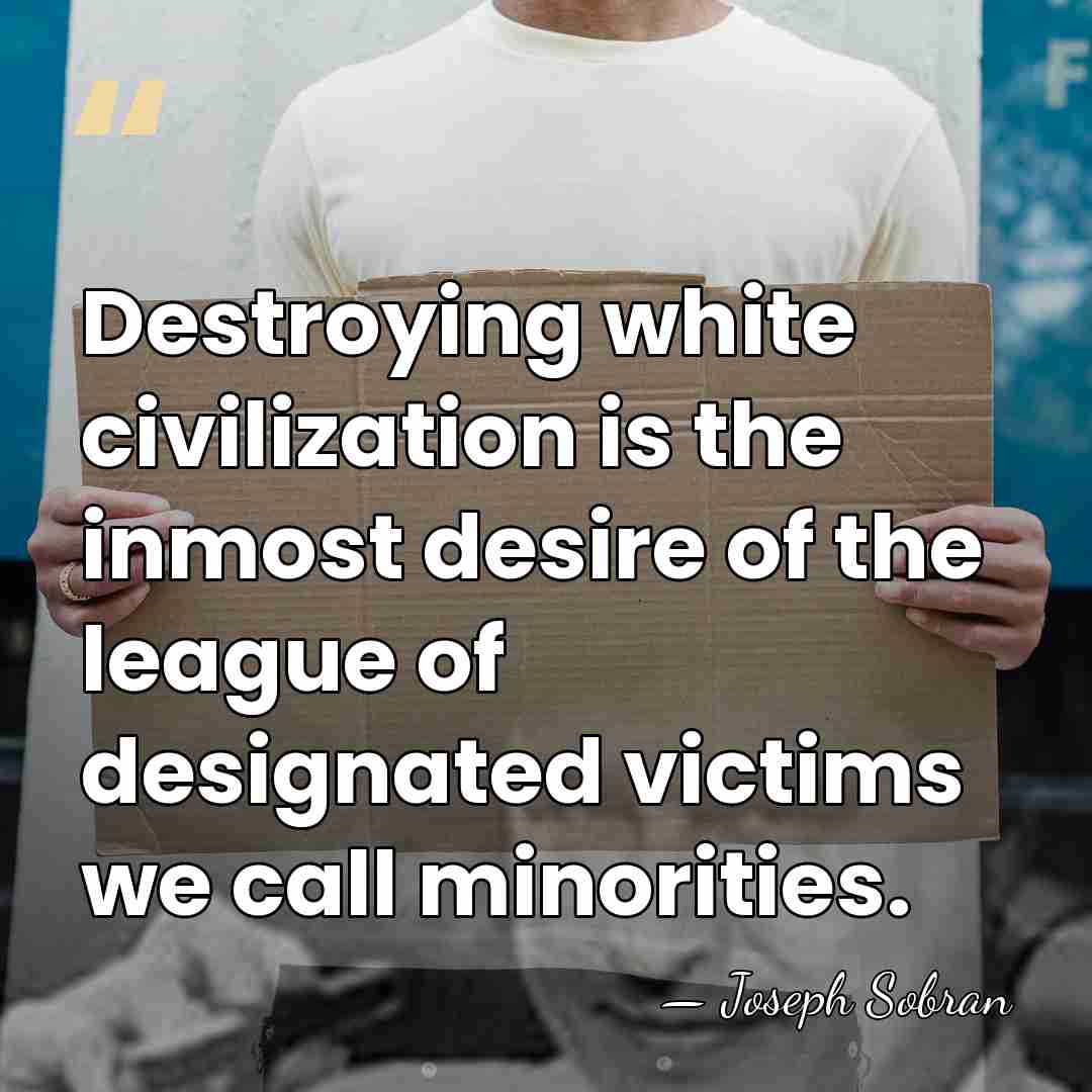 Destroying white civilization is the inmost desire of the league of designated&hellip; - Joseph Sobran