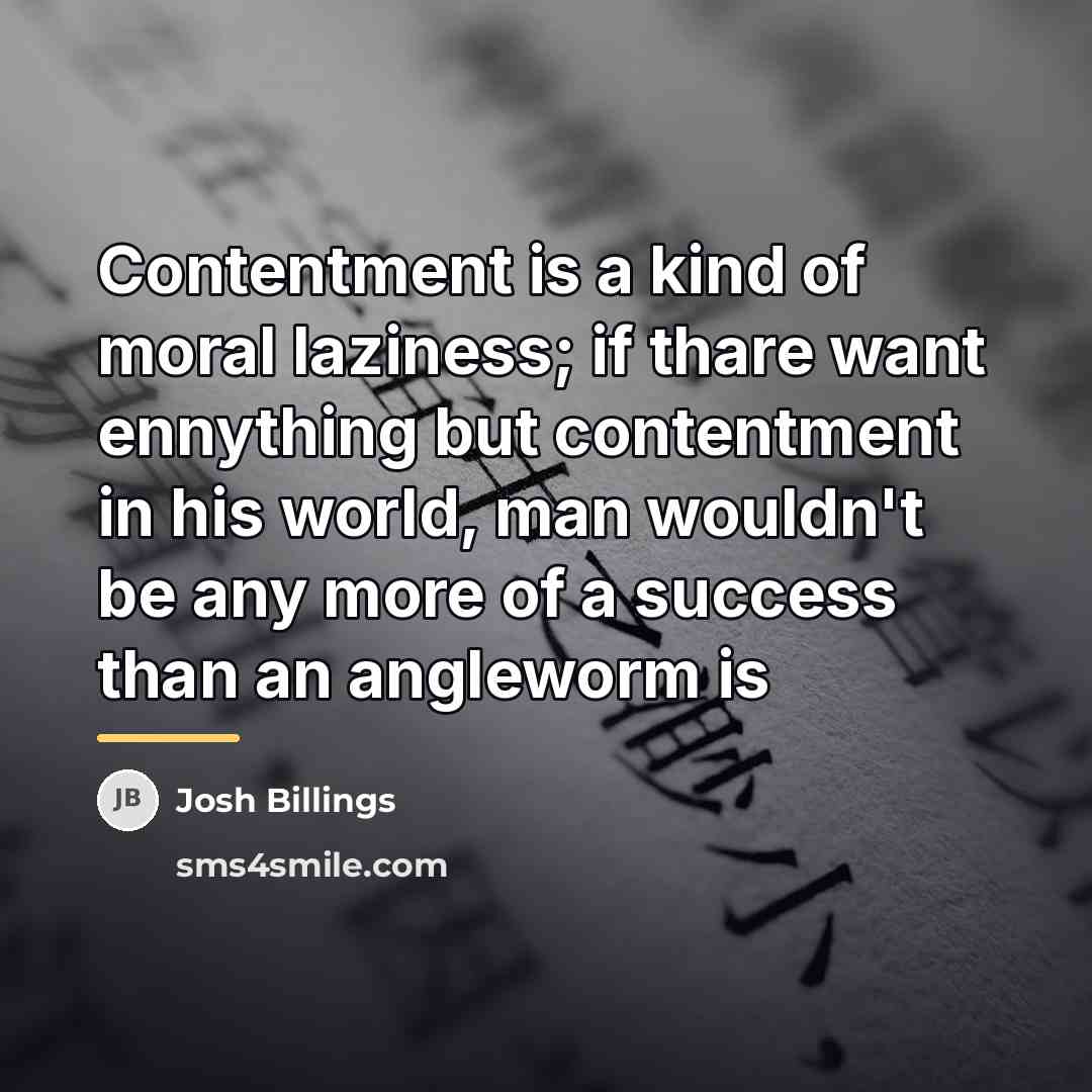 “Contentment is a kind of moral laziness; if thare want…” quote by Josh Billings