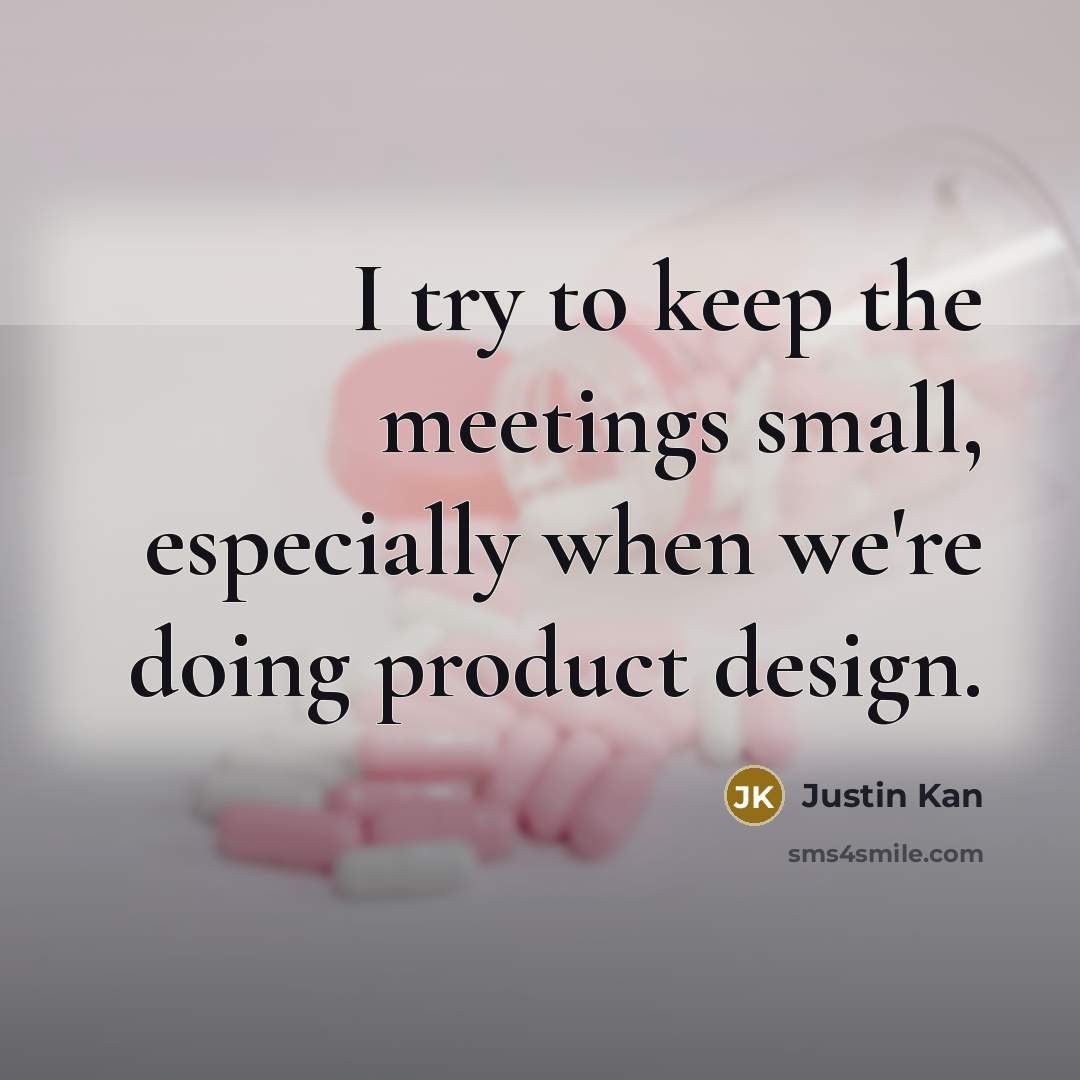 “I try to keep the meetings small, especially when we're…” quote by Justin Kan