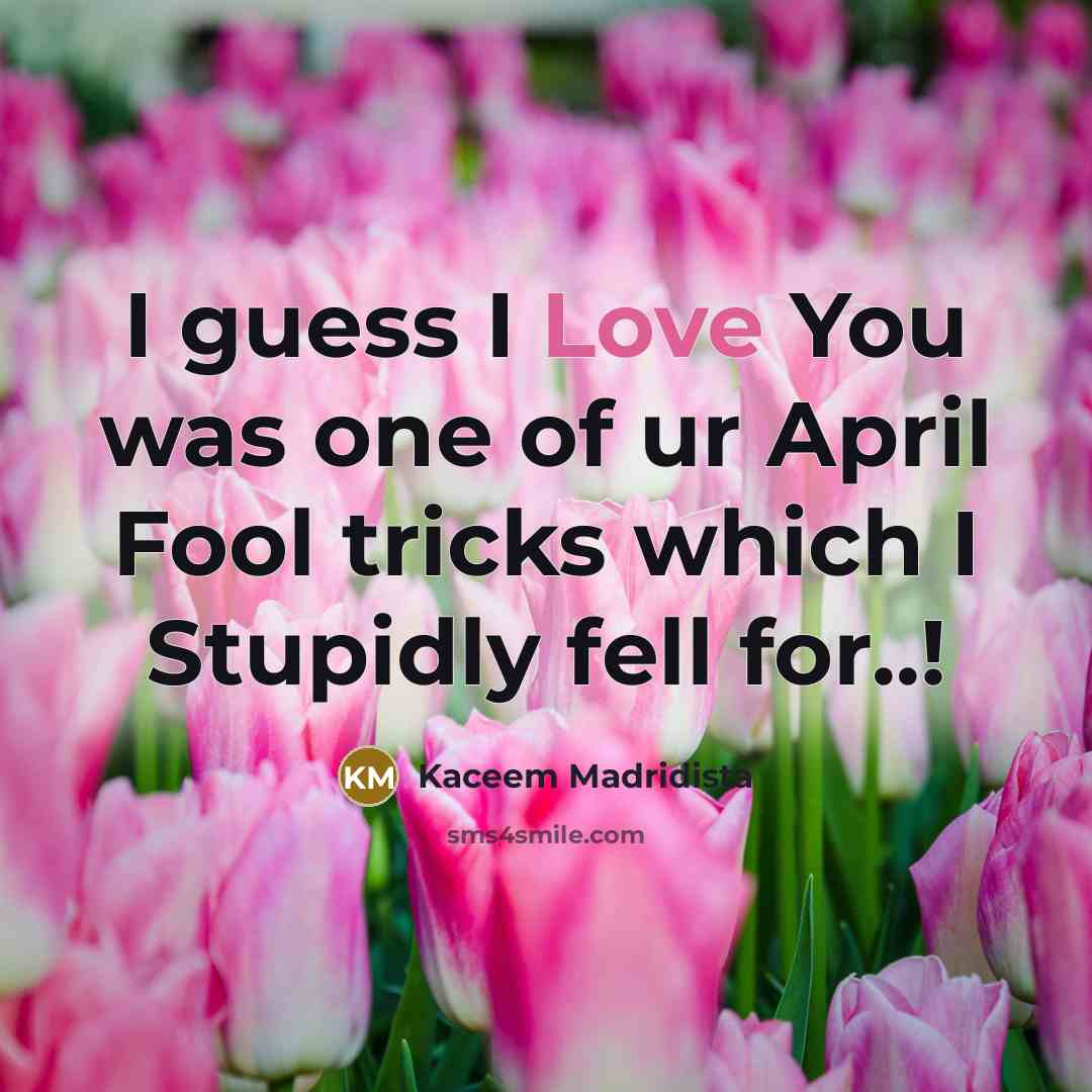 “I guess I Love You was one of ur April Fool tricks which I Stupidly fell for..!” quote by Kaceem Madridista