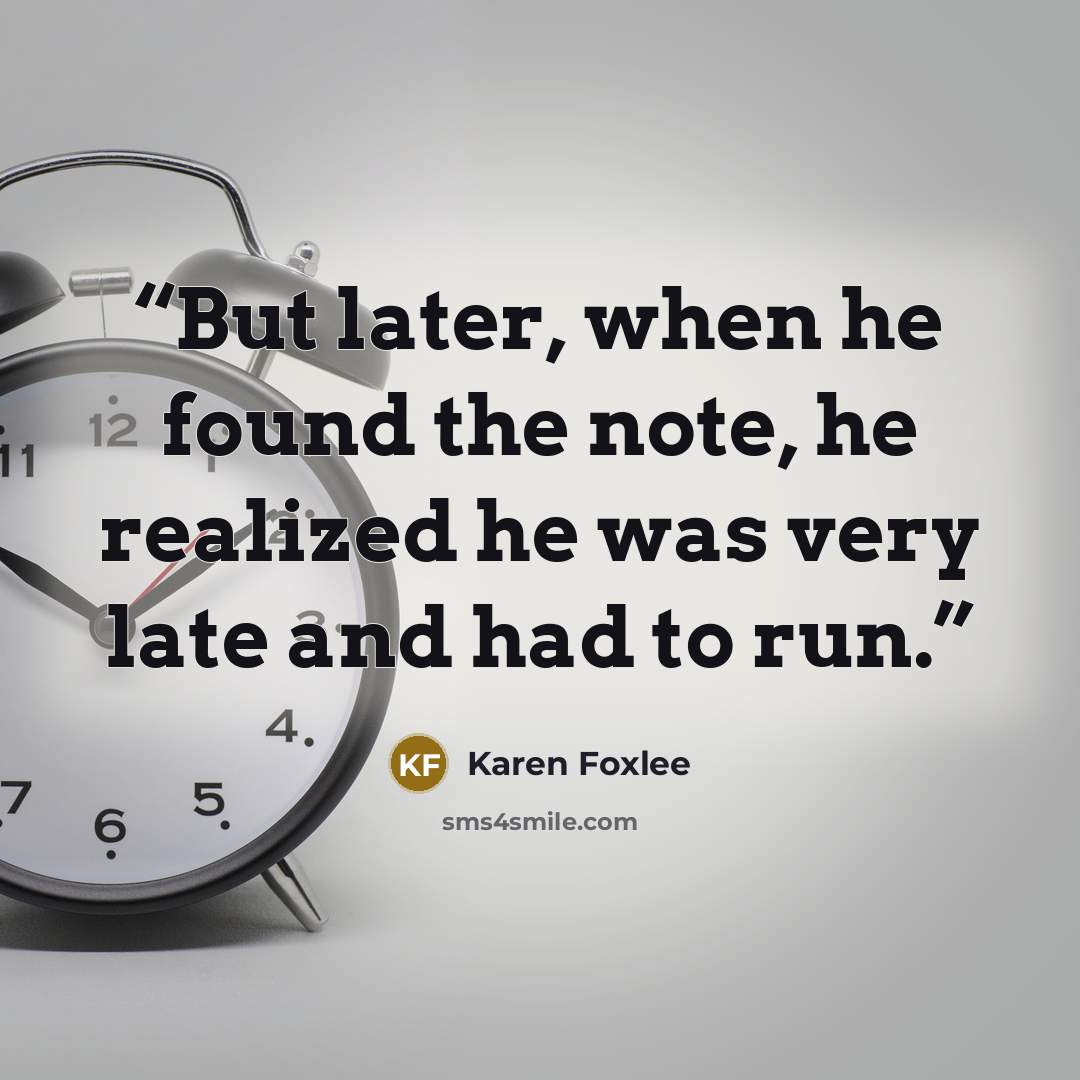 “But later, when he found the note, he realized he was very late and had to run.” quote by Karen Foxlee
