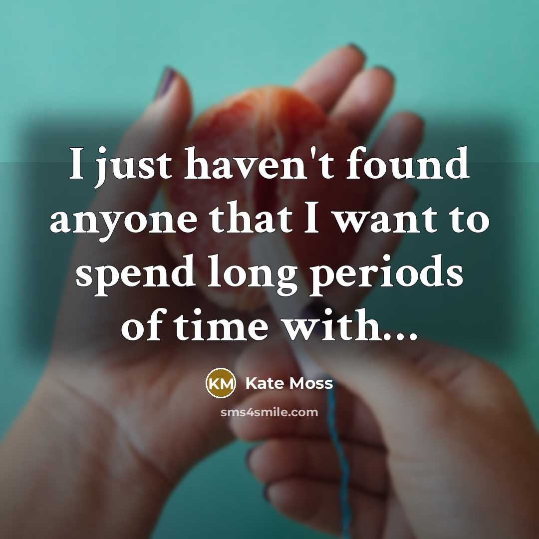 “I just haven't found anyone that I want to spend…” quote by Kate Moss