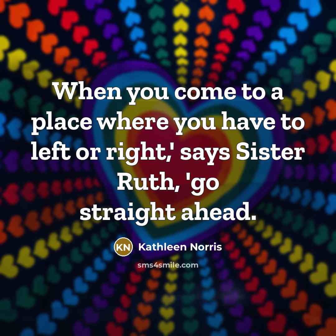 “When you come to a place where you have to…” quote by Kathleen Norris