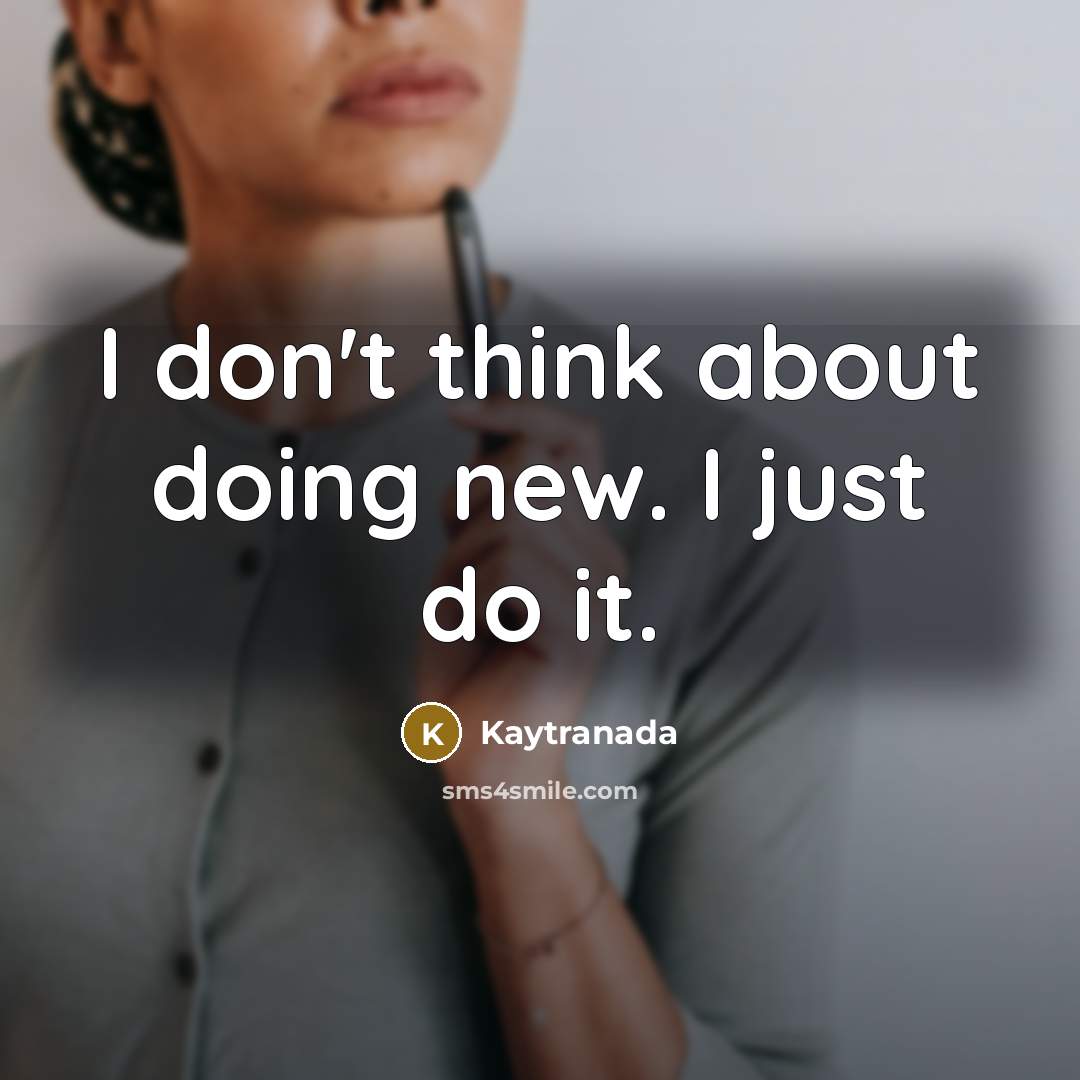 “I don't think about doing new. I just do it.…” quote by Kaytranada