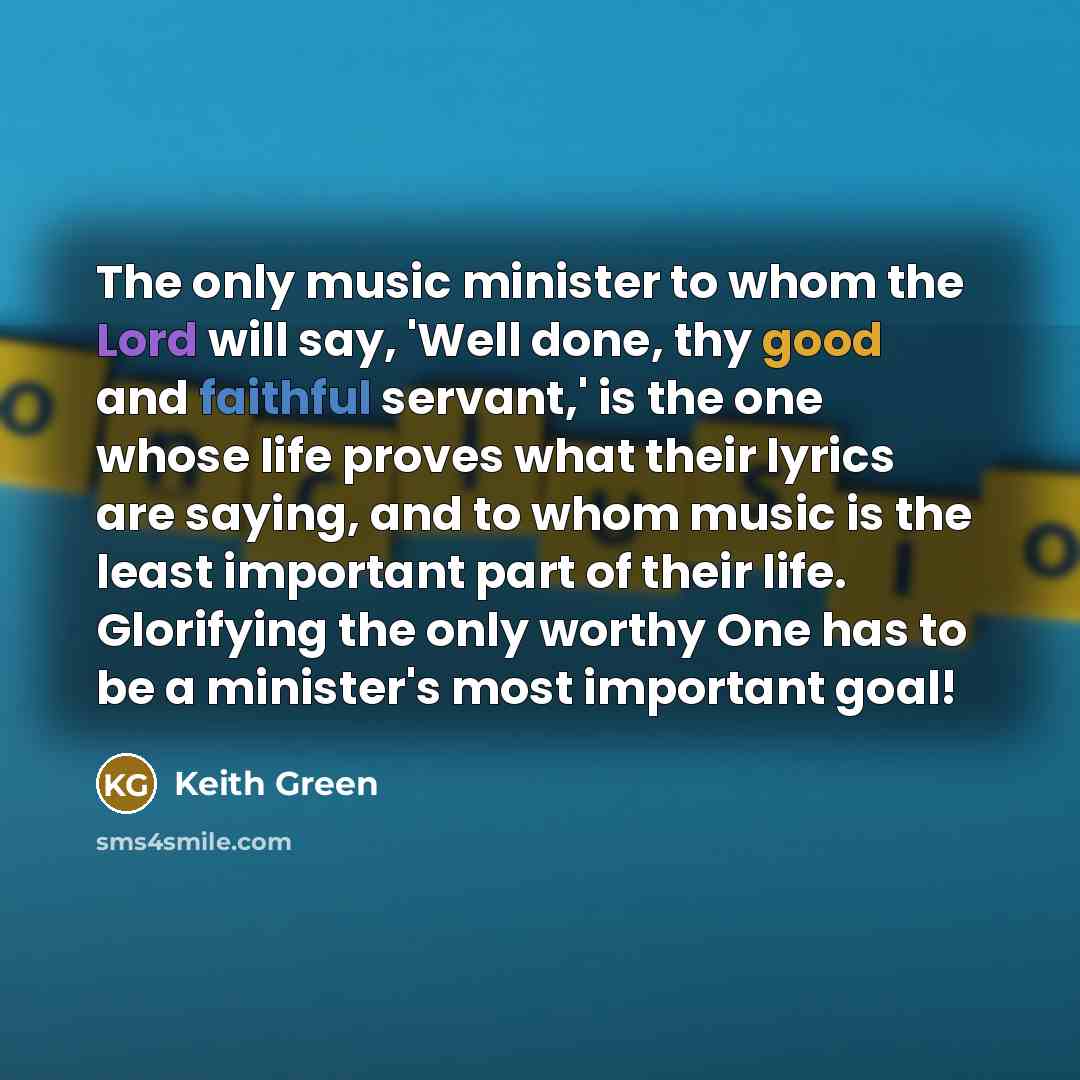 “The only music minister to whom the Lord will say,…” quote by Keith Green