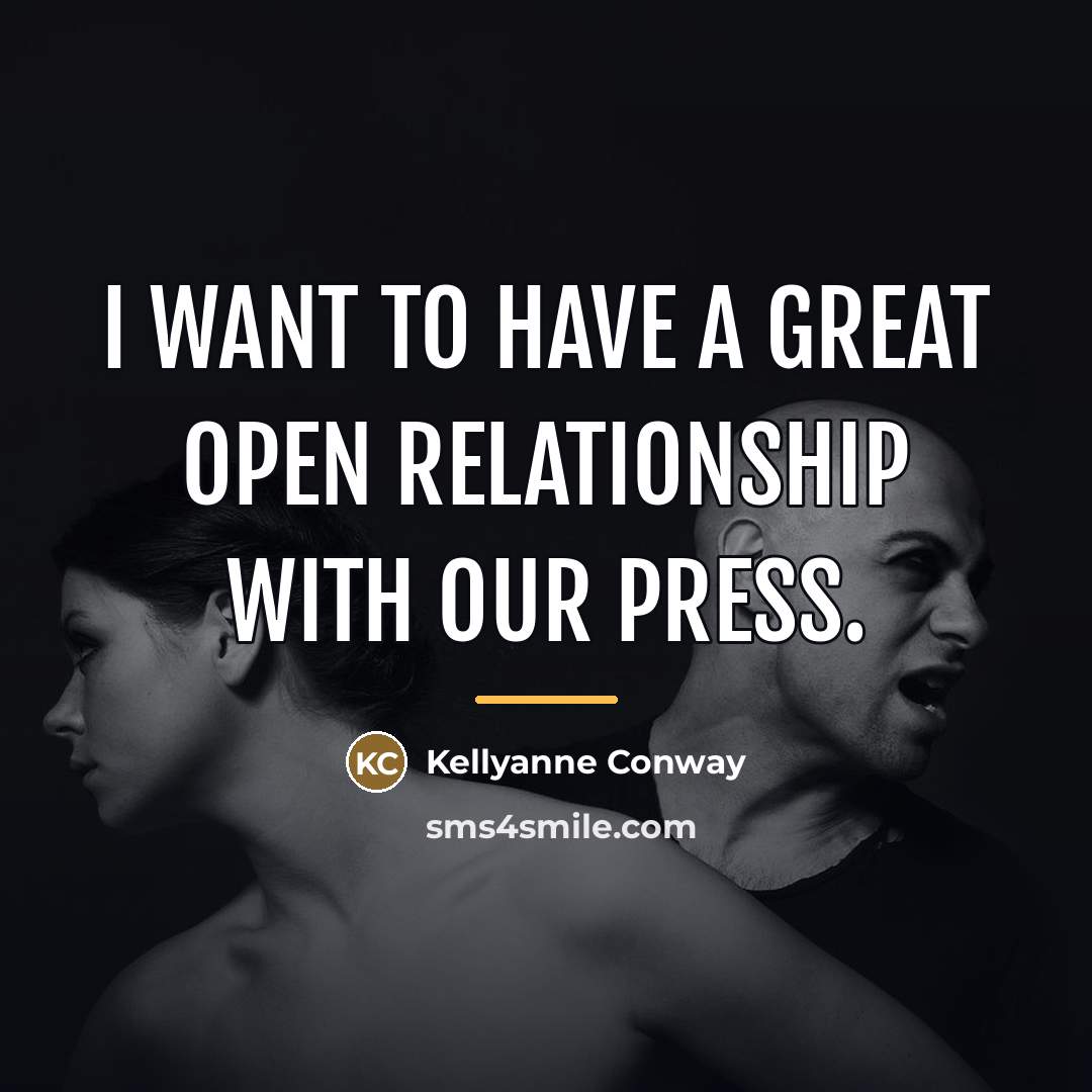“I want to have a great open relationship with our…” quote by Kellyanne Conway