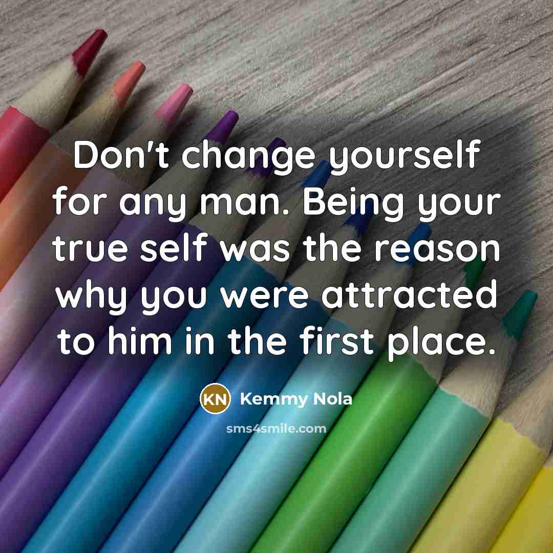 “Don't change yourself for any man. Being your true self…” quote by Kemmy Nola