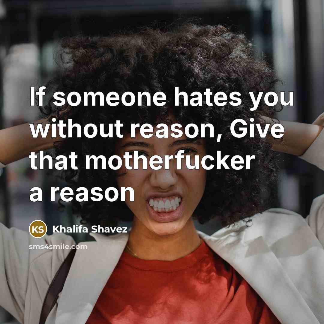 “If someone hates you without reason, Give that motherfucker a…” quote by Khalifa Shavez