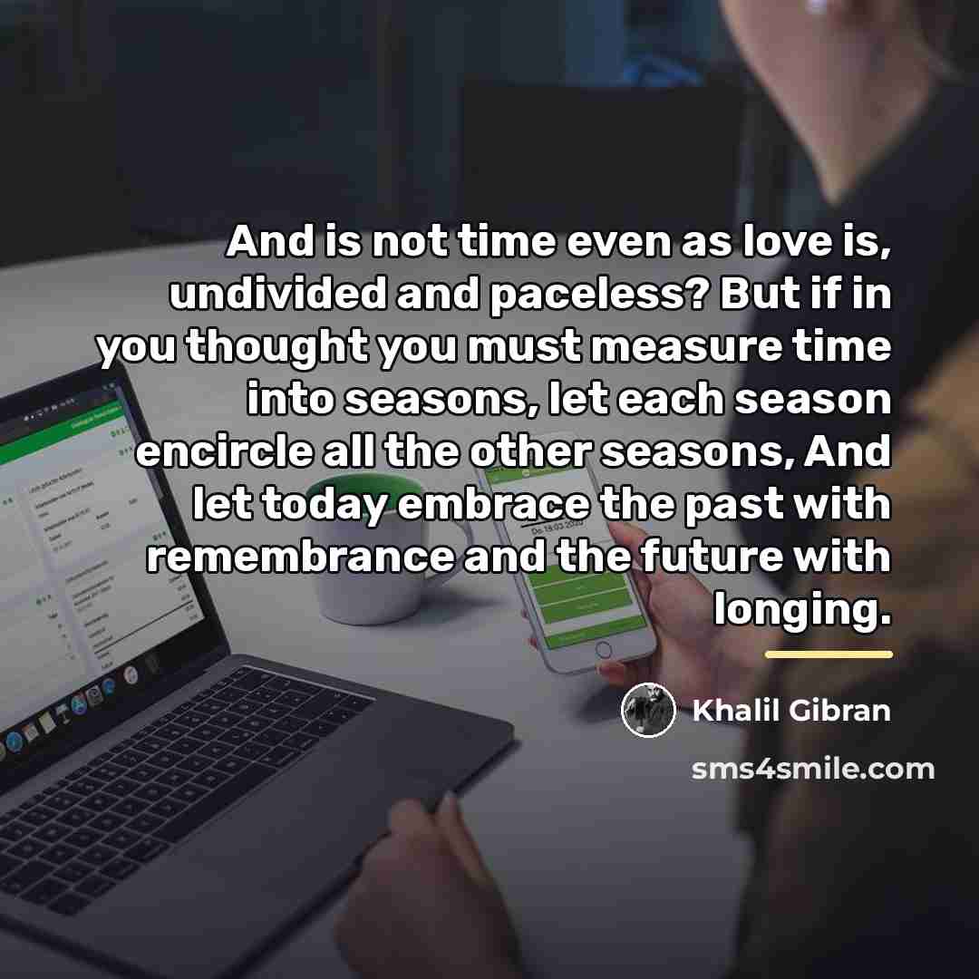 “And is not time even as love is, undivided and…” quote by Khalil Gibran