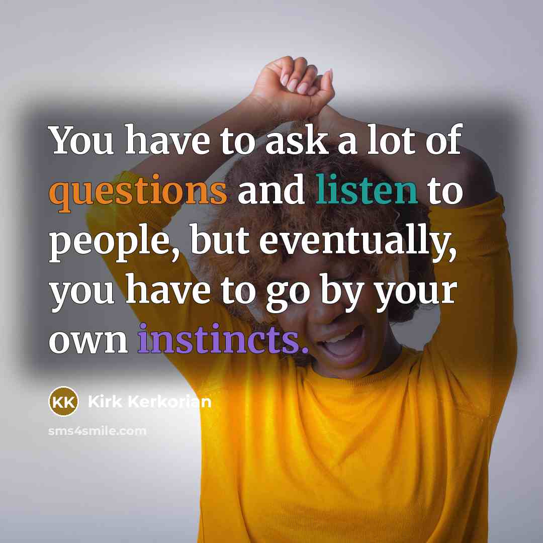 “You have to ask a lot of questions and listen…” quote by Kirk Kerkorian