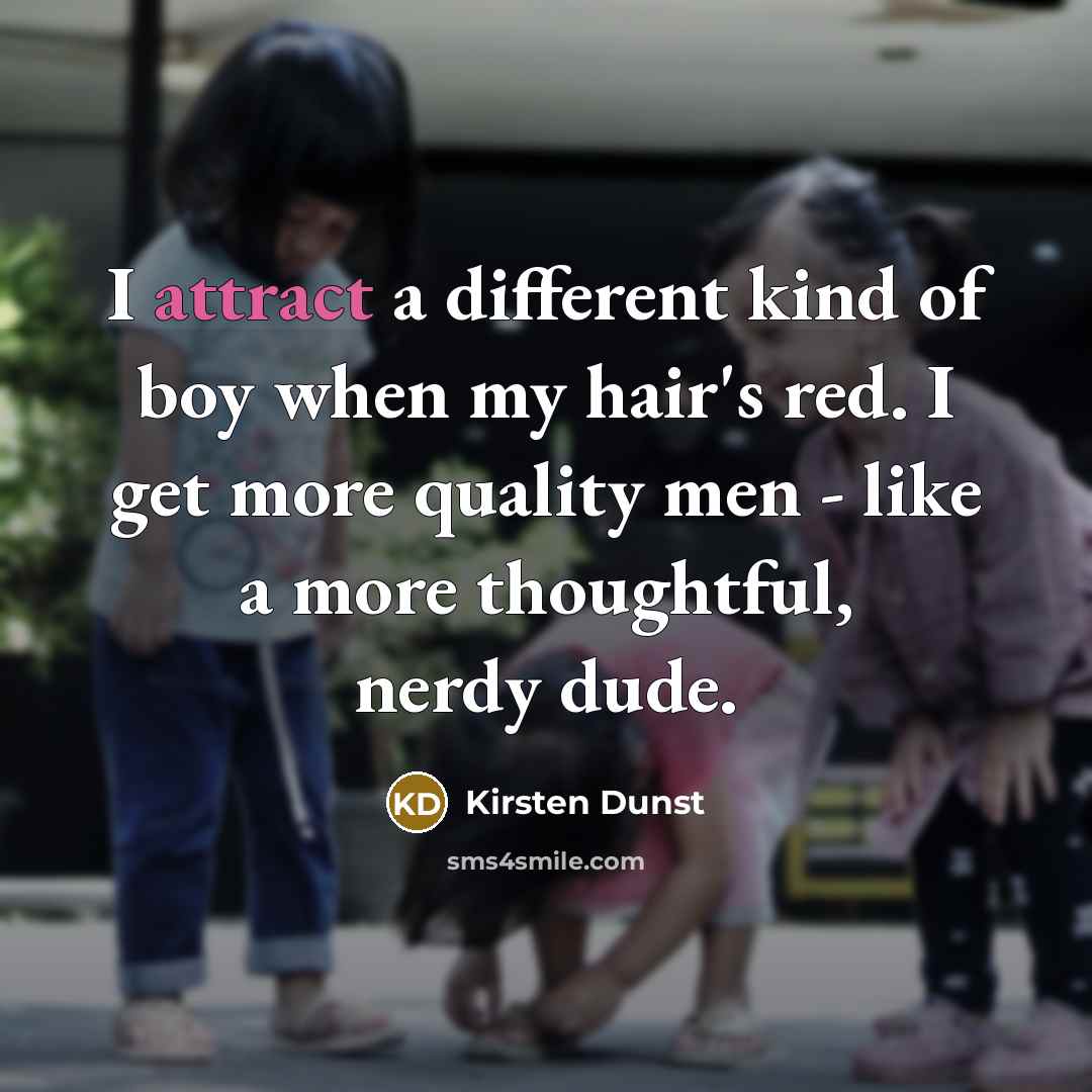“I attract a different kind of boy when my hair's…” quote by Kirsten Dunst