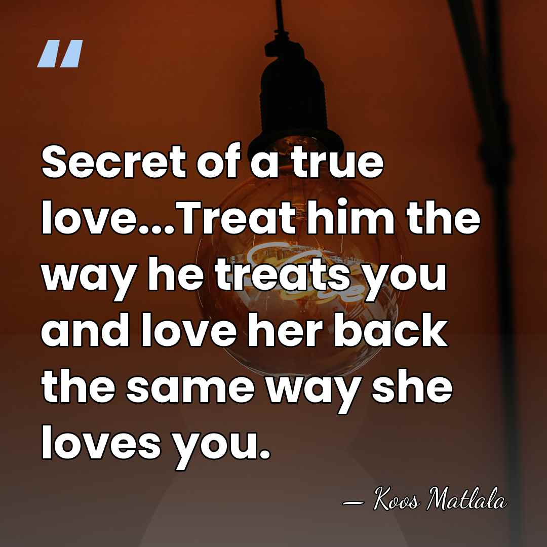 Secret of a true love...Treat him the way he treats you and&hellip; - Koos Matlala