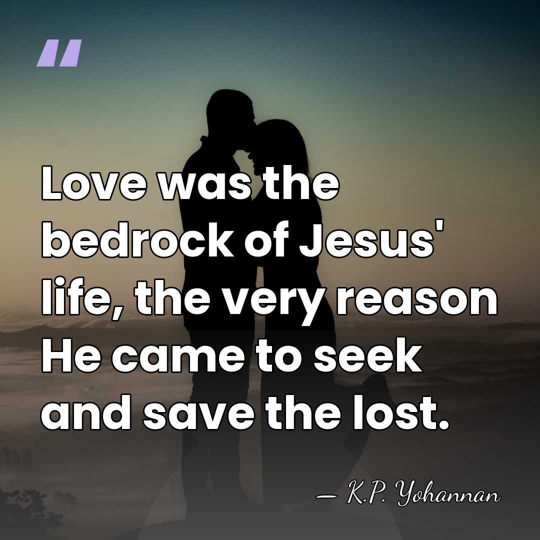 Love was the bedrock of Jesus' life, the very reason He came&hellip; - K.P. Yohannan
