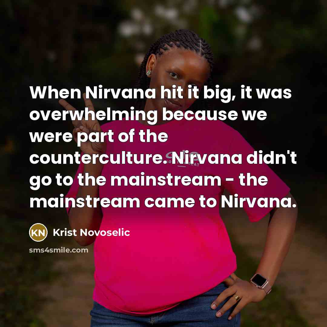 “When Nirvana hit it big, it was overwhelming because we…” quote by Krist Novoselic