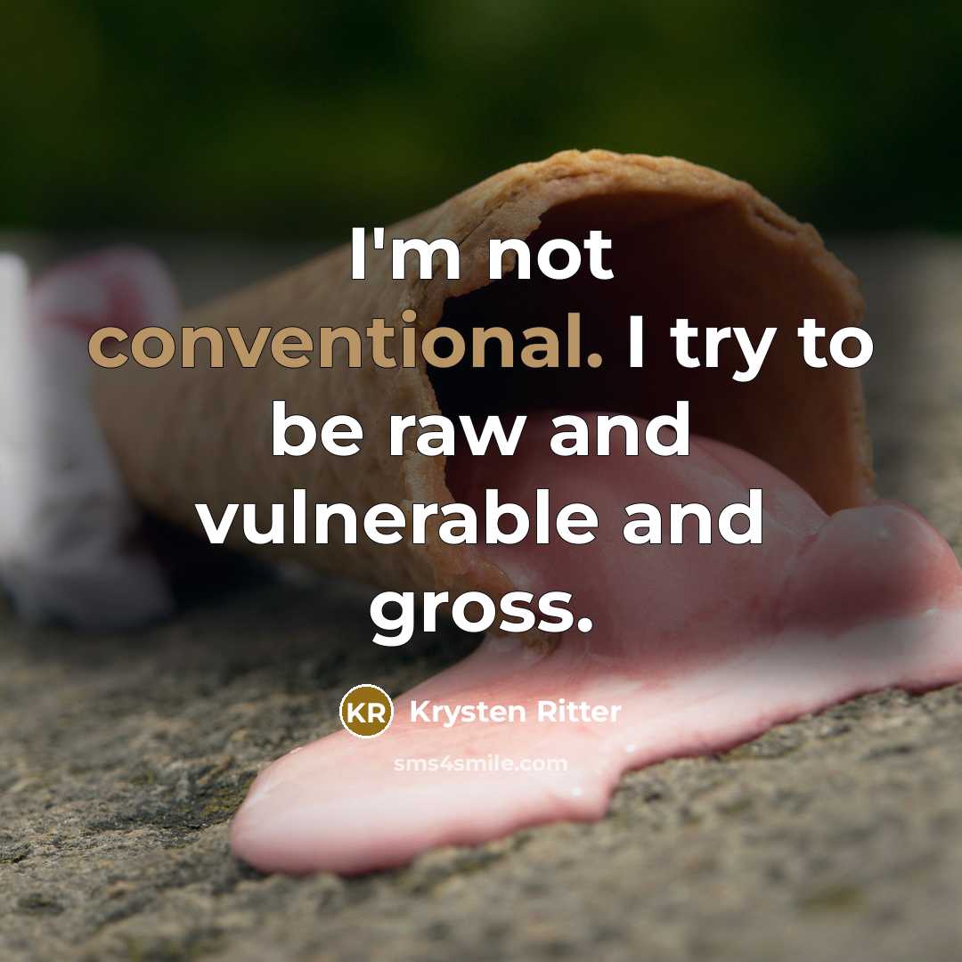 “I'm not conventional. I try to be raw and vulnerable and gross.” quote by Krysten Ritter