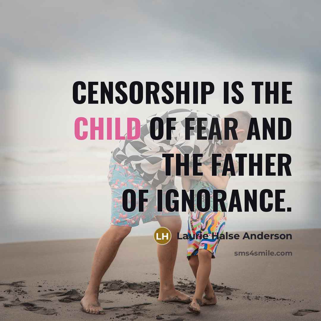 “Censorship is the child of fear and the father of…” quote by Laurie Halse Anderson