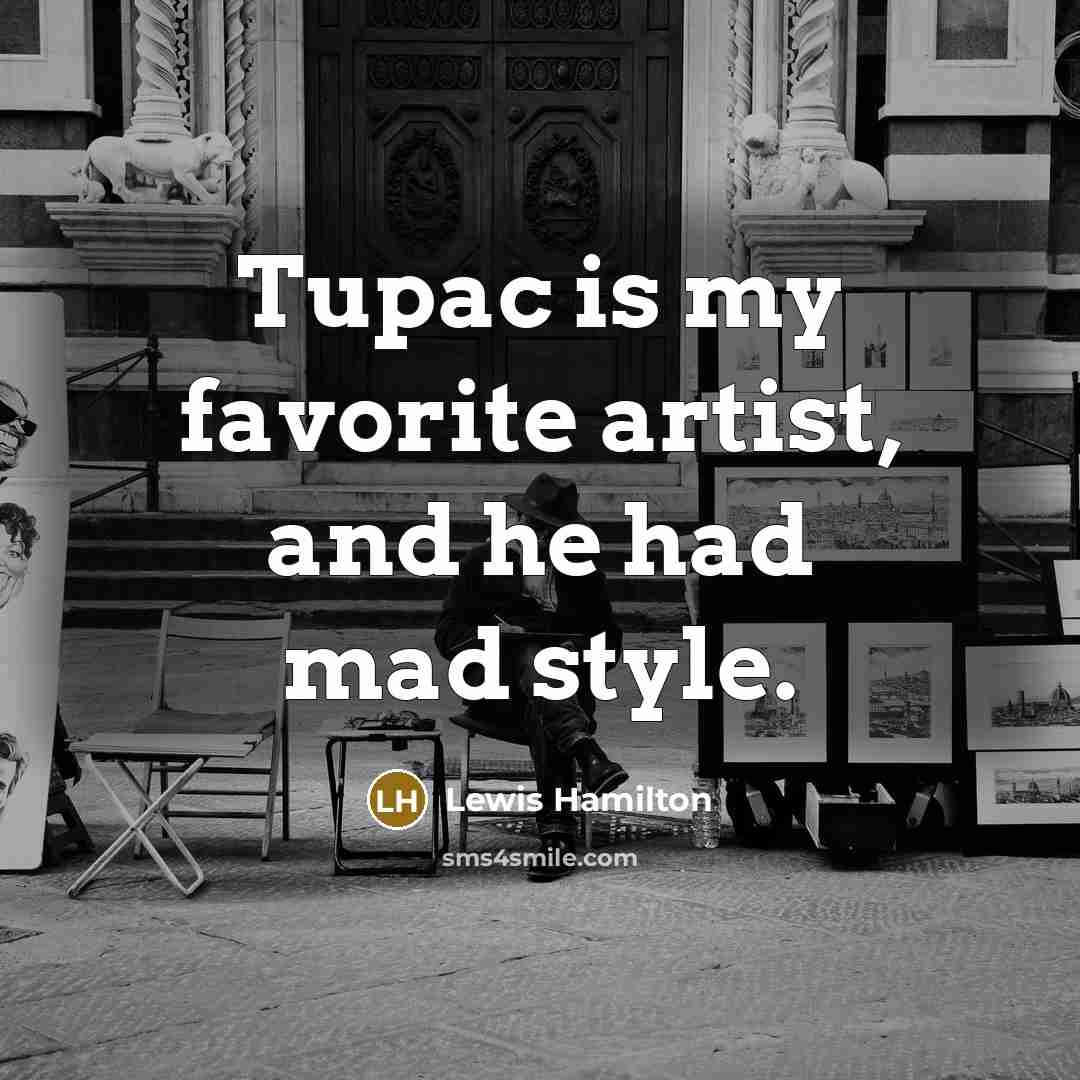 “Tupac is my favorite artist, and he had mad style.…” quote by Lewis Hamilton