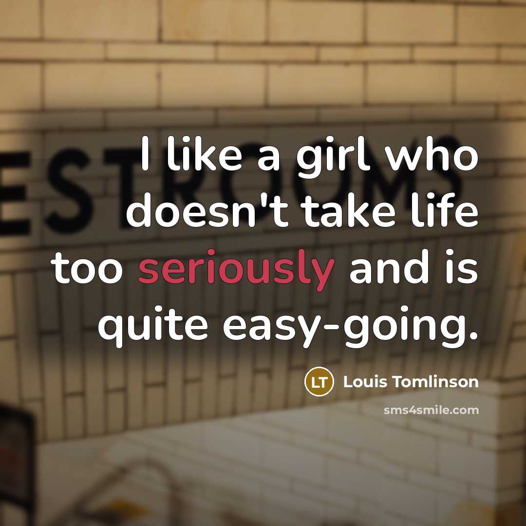 “I like a girl who doesn't take life too seriously and is quite easy-going.” quote by Louis Tomlinson