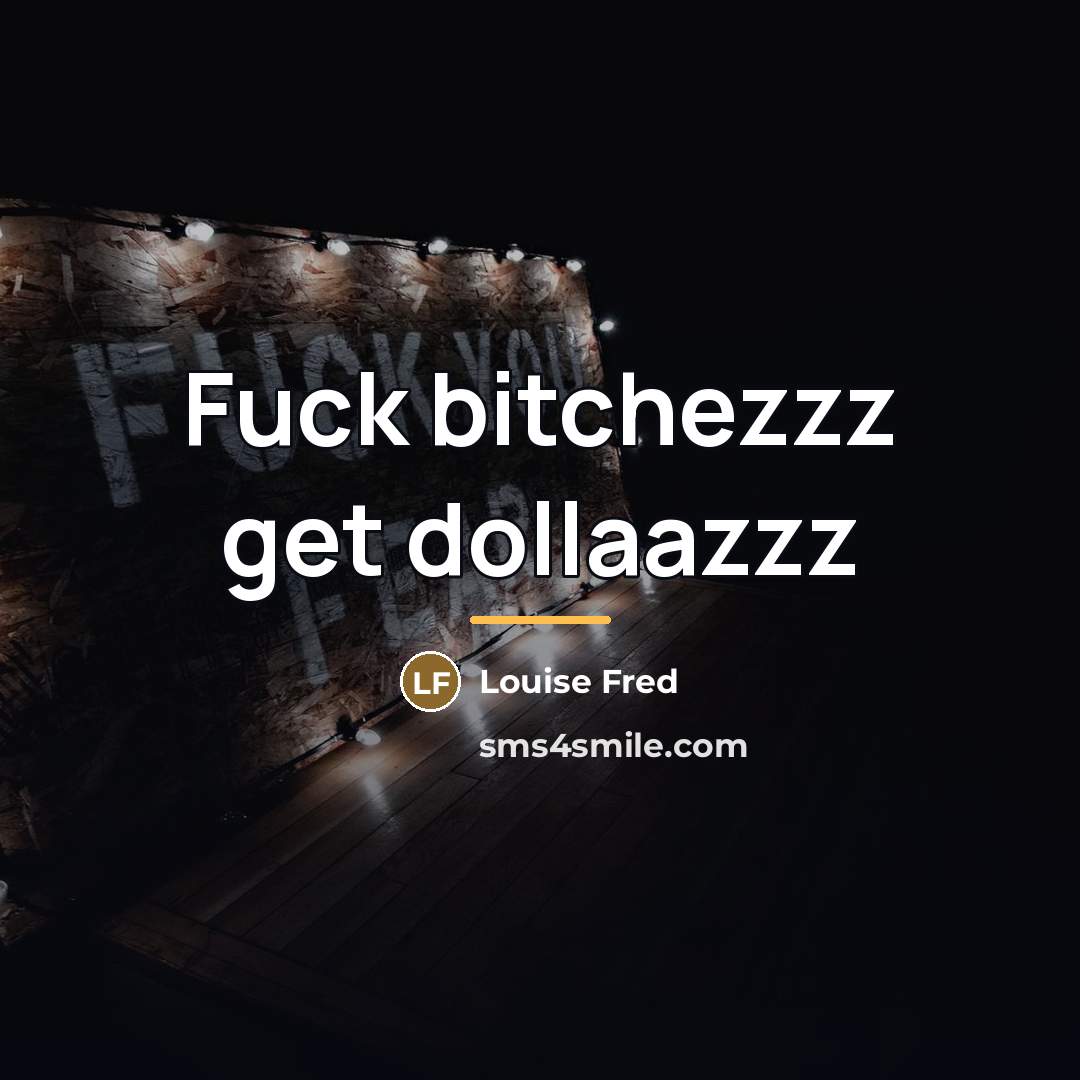“Fuck bitchezzz get dollaazzz…” quote by Louise Fred