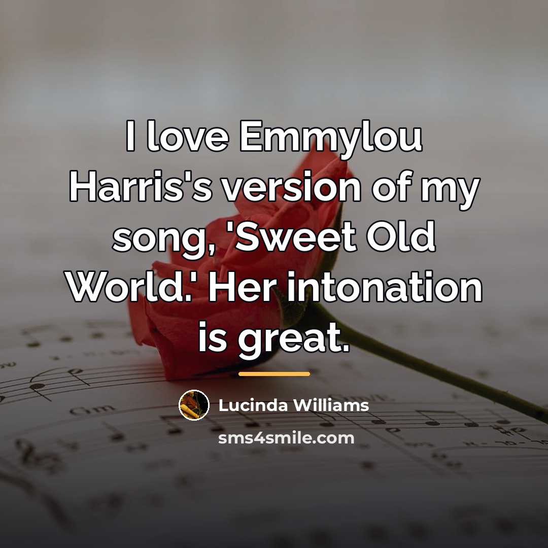“I love Emmylou Harris's version of my song, 'Sweet Old…” quote by Lucinda Williams