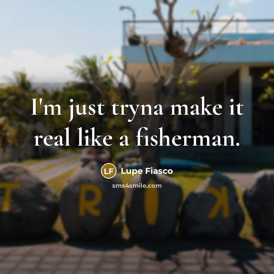 “I'm just tryna make it real like a fisherman.…” quote by Lupe Fiasco