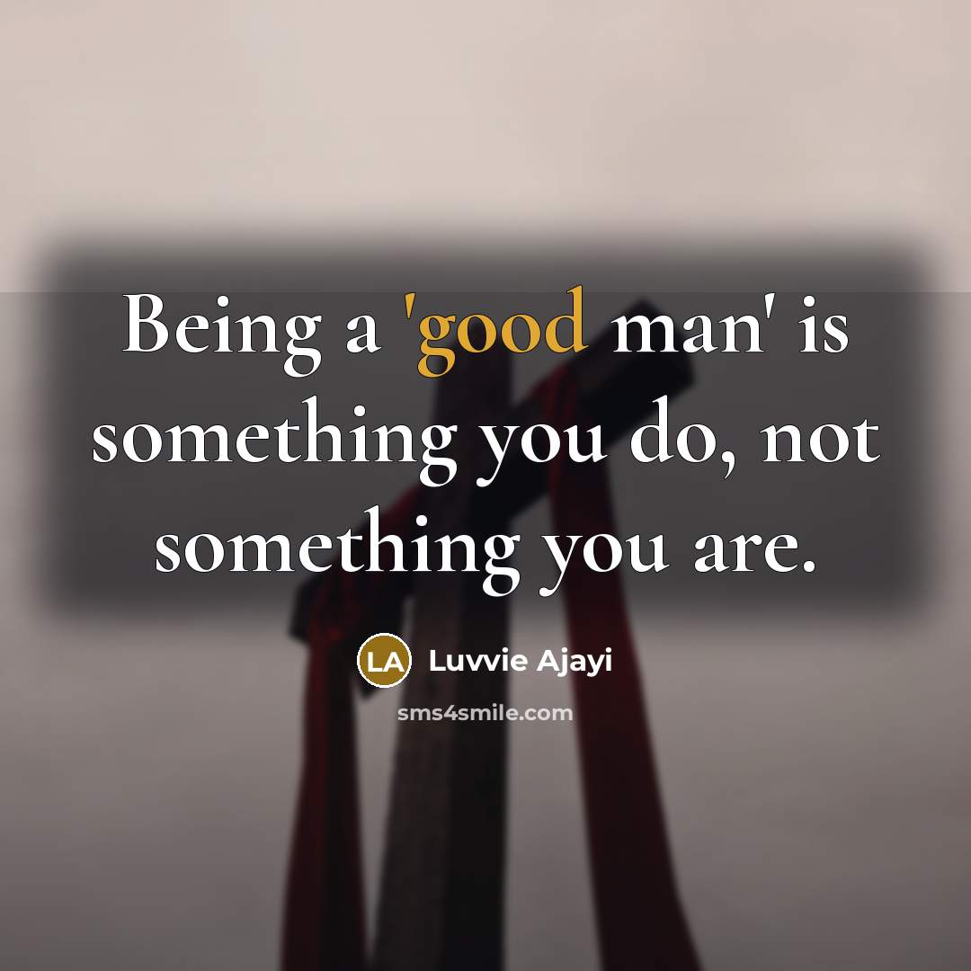 “Being a 'good man' is something you do, not something…” quote by Luvvie Ajayi