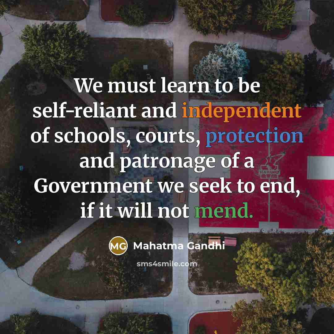 “We must learn to be self-reliant and independent of schools,…” quote by Mahatma Gandhi