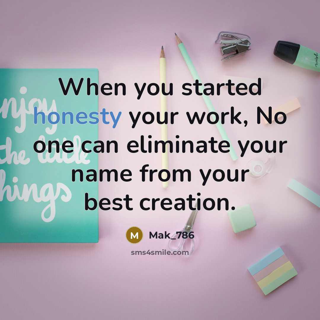 “When you started honesty your work, No one can eliminate your name from your best creation.” quote by Mak_786