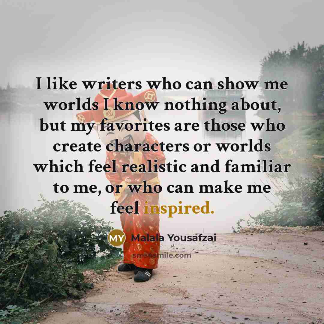 “I like writers who can show me worlds I know…” quote by Malala Yousafzai