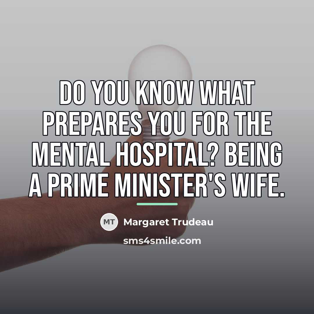 “Do you know what prepares you for the mental hospital?…” quote by Margaret Trudeau