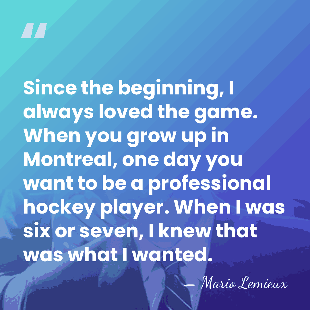 Since the beginning, I always loved the game. When you grow up&hellip; - Mario Lemieux