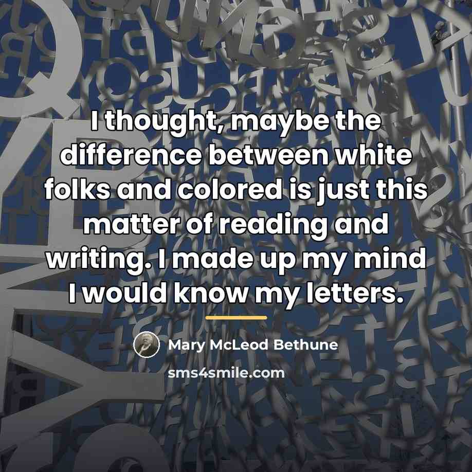 “I thought, maybe the difference between white folks and colored…” quote by Mary McLeod Bethune