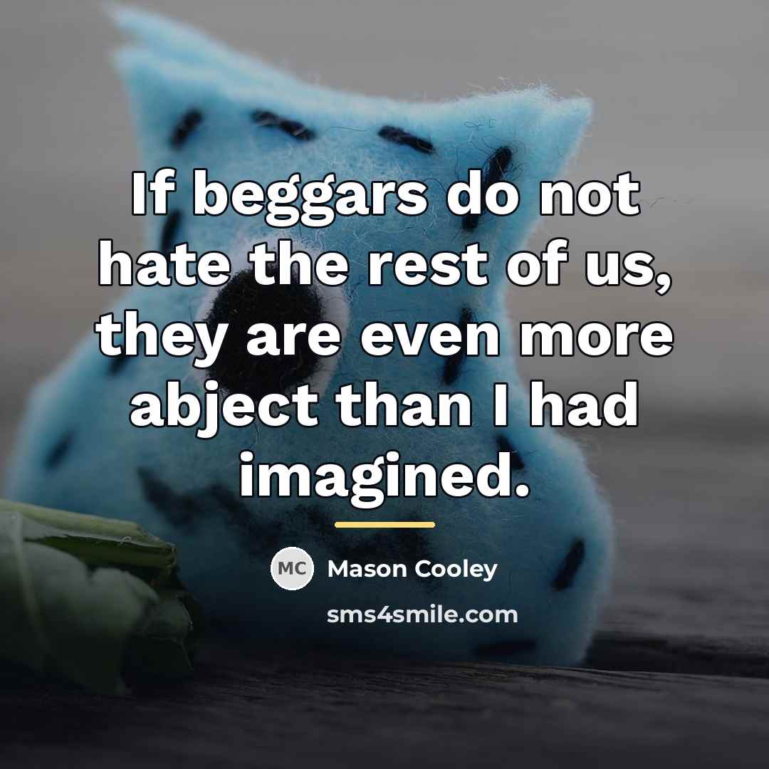 “If beggars do not hate the rest of us, they…” quote by Mason Cooley