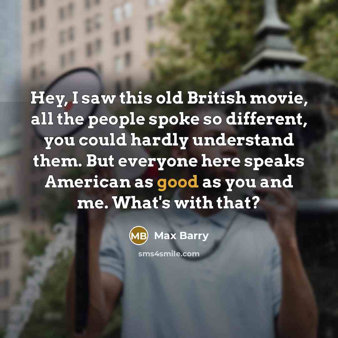 “Hey, I saw this old British movie, all the people…” quote by Max Barry