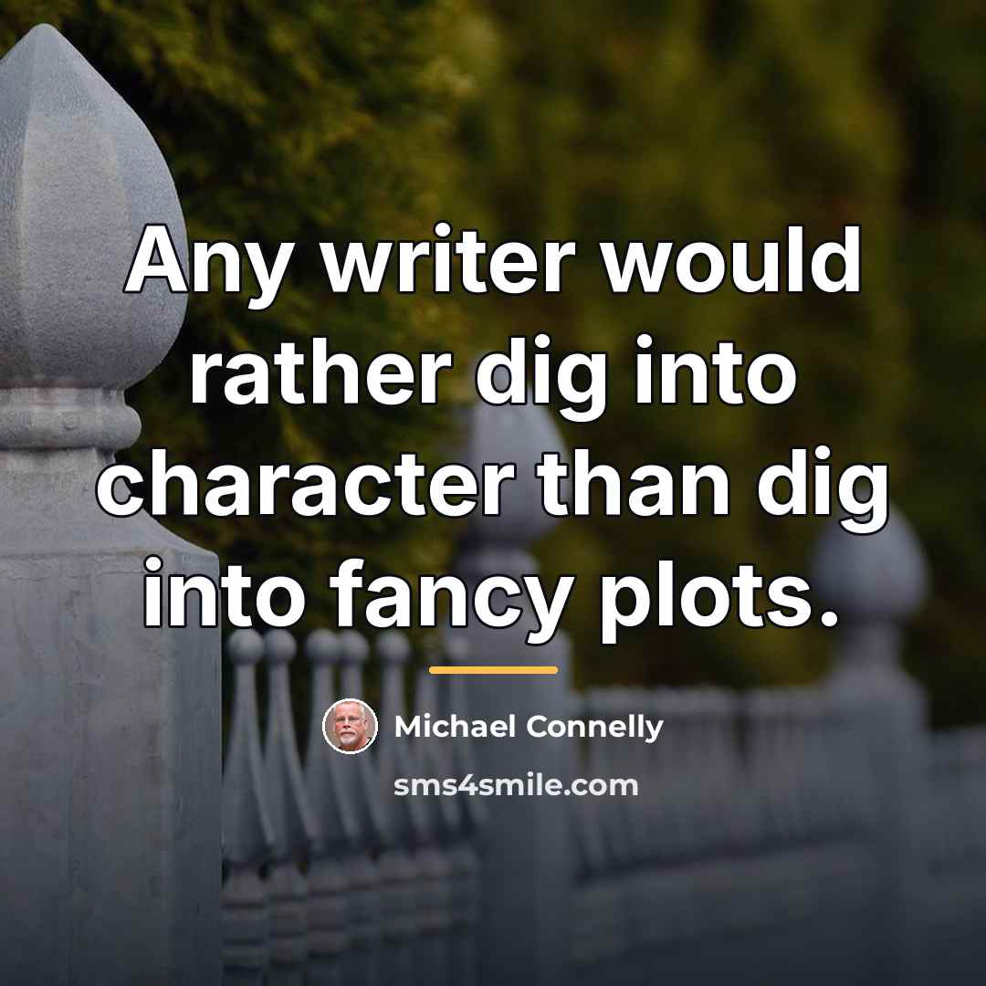 “Any writer would rather dig into character than dig into…” quote by Michael Connelly