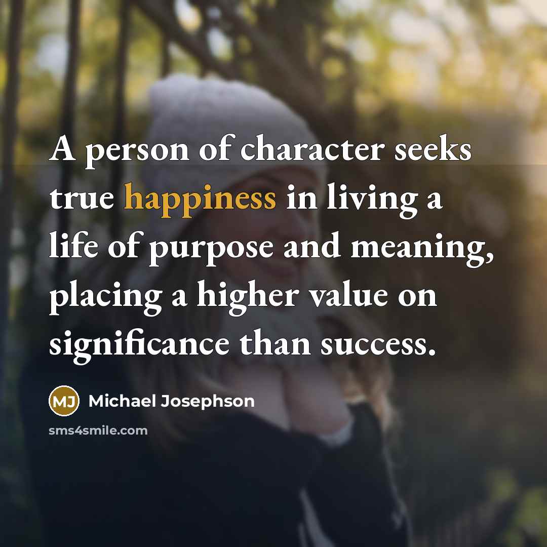 “A person of character seeks true happiness in living a…” quote by Michael Josephson